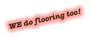WE do flooring too!