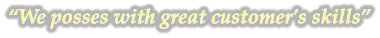 �We posses with great customer�s skills�
