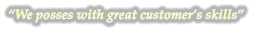 �We posses with great customer�s skills�