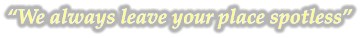 �We always leave your place spotless�